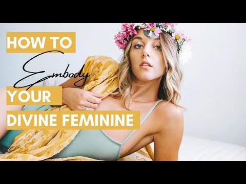 HOW TO CULTIVATE AND EMBODY YOUR DIVINE FEMININE ENERGY
